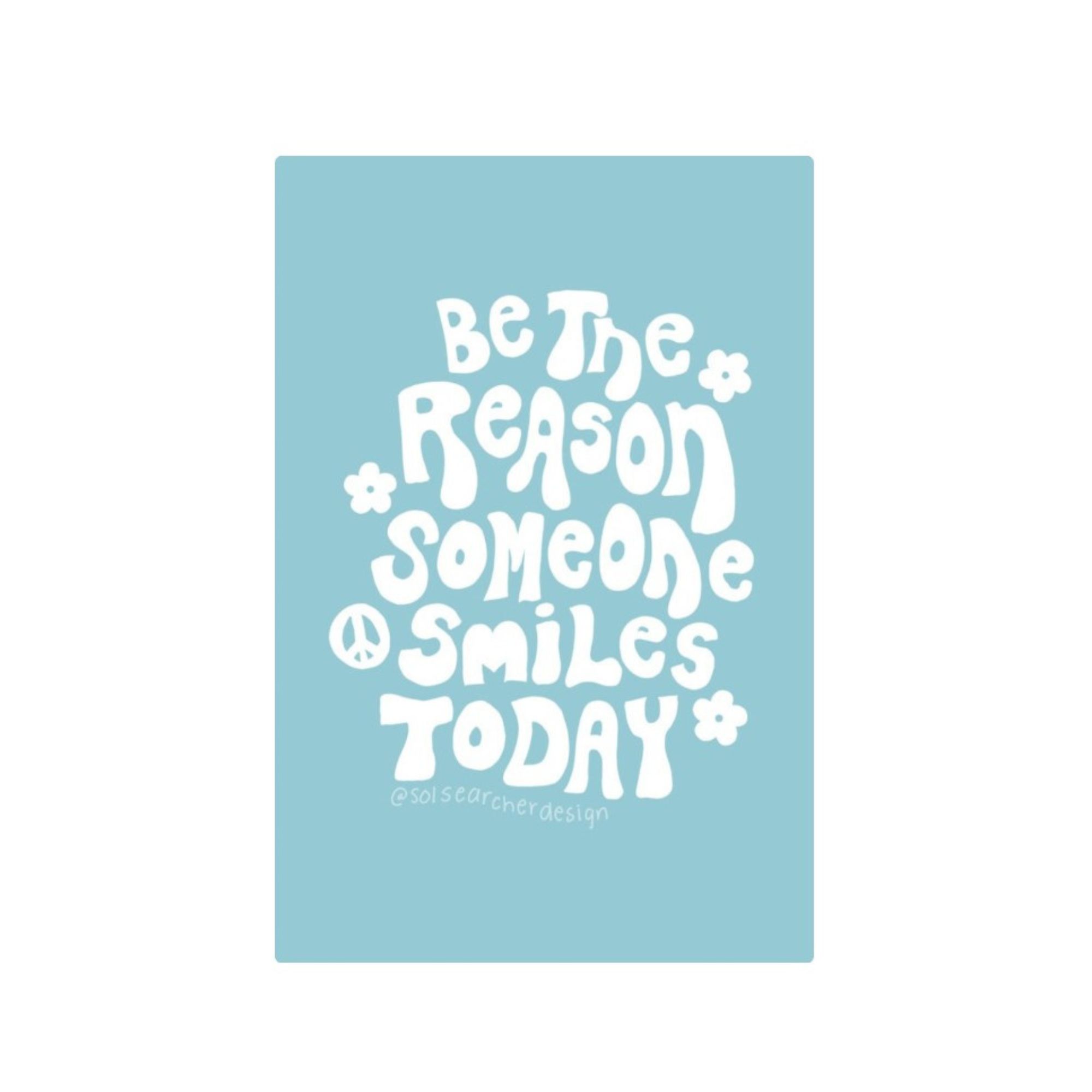A blue print that says "be the reason someone smiles today"