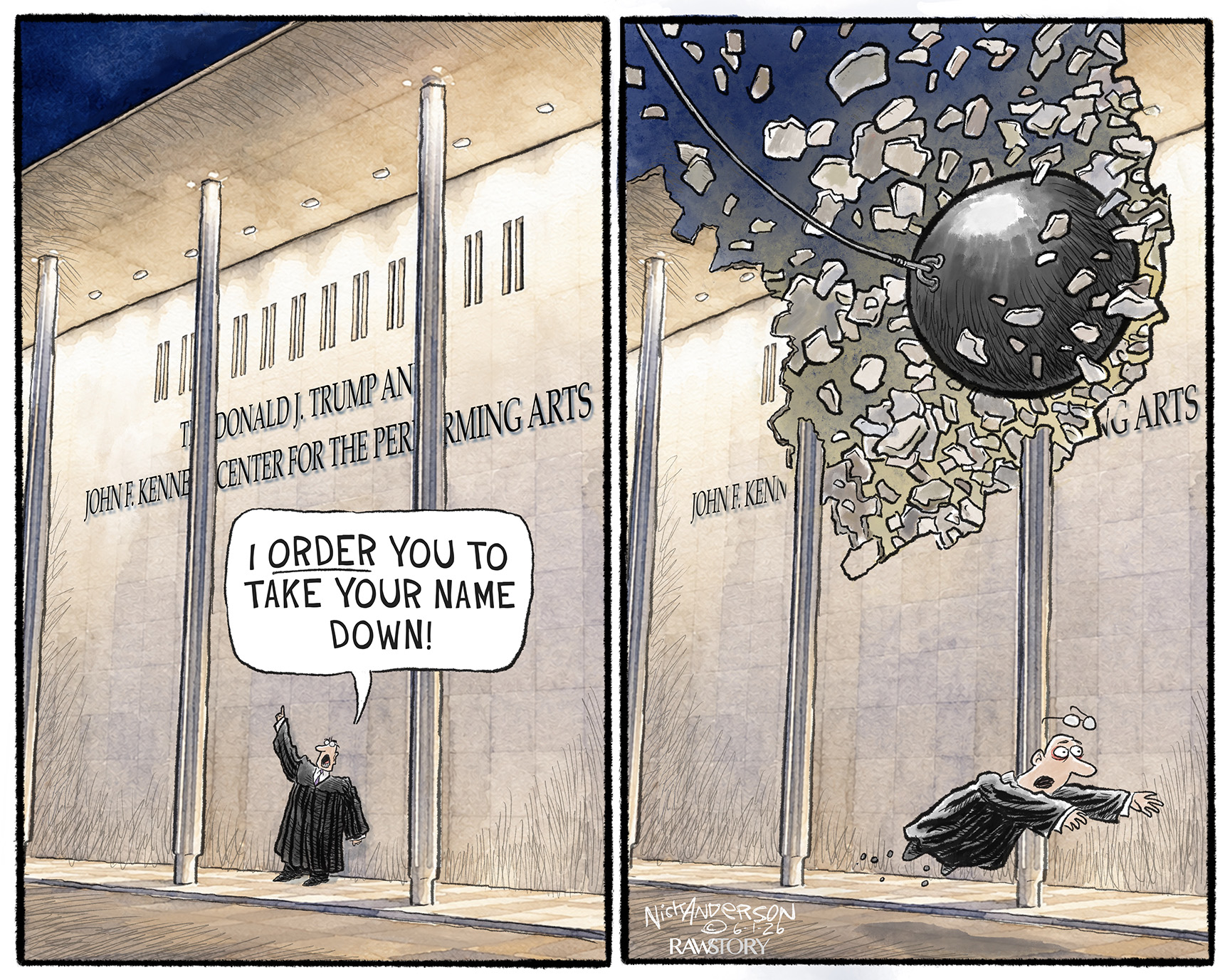 In the left panel, a judge in a robe stands before the Kennedy Center for the Performing Arts building where Donald Trump has added his name to the side of the building. The judge says, &amp;ldquo;I order you to take your name down!&amp;rdquo; In the right panel, the judge jumps out of the way as a wrecking ball slams into the side of the building.