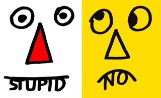 Side by side cartoon faces. Left: A face with a red triangular nose with the word STUPID written under the mouth line. Right: An odd looking face with the word NO written under the up-side-down mouth.
