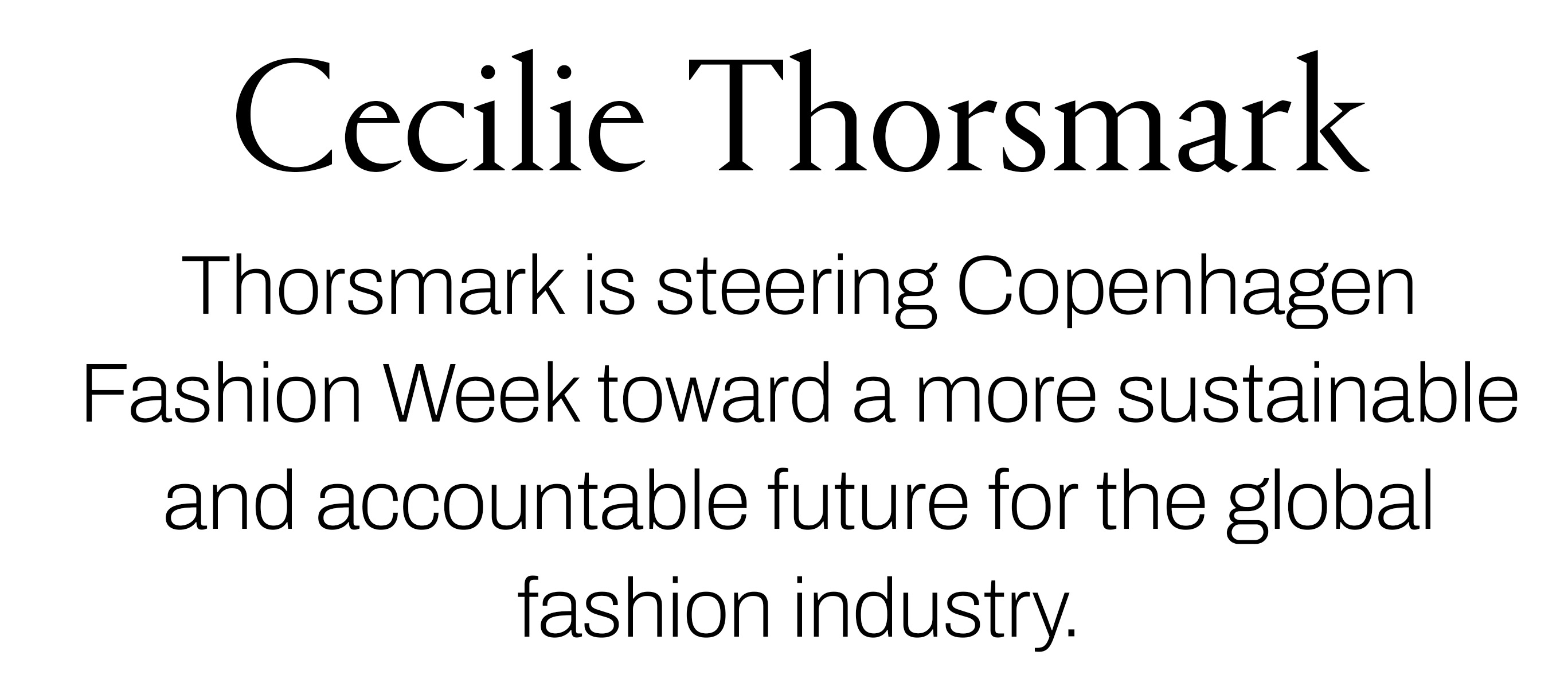 Text reading &amp;ldquo;Cecilie Thorsmark. Thorsmark is steering Copenhagen Fashion Week toward a more sustainable and accountable future for the global fashion industry.&amp;rdquo;