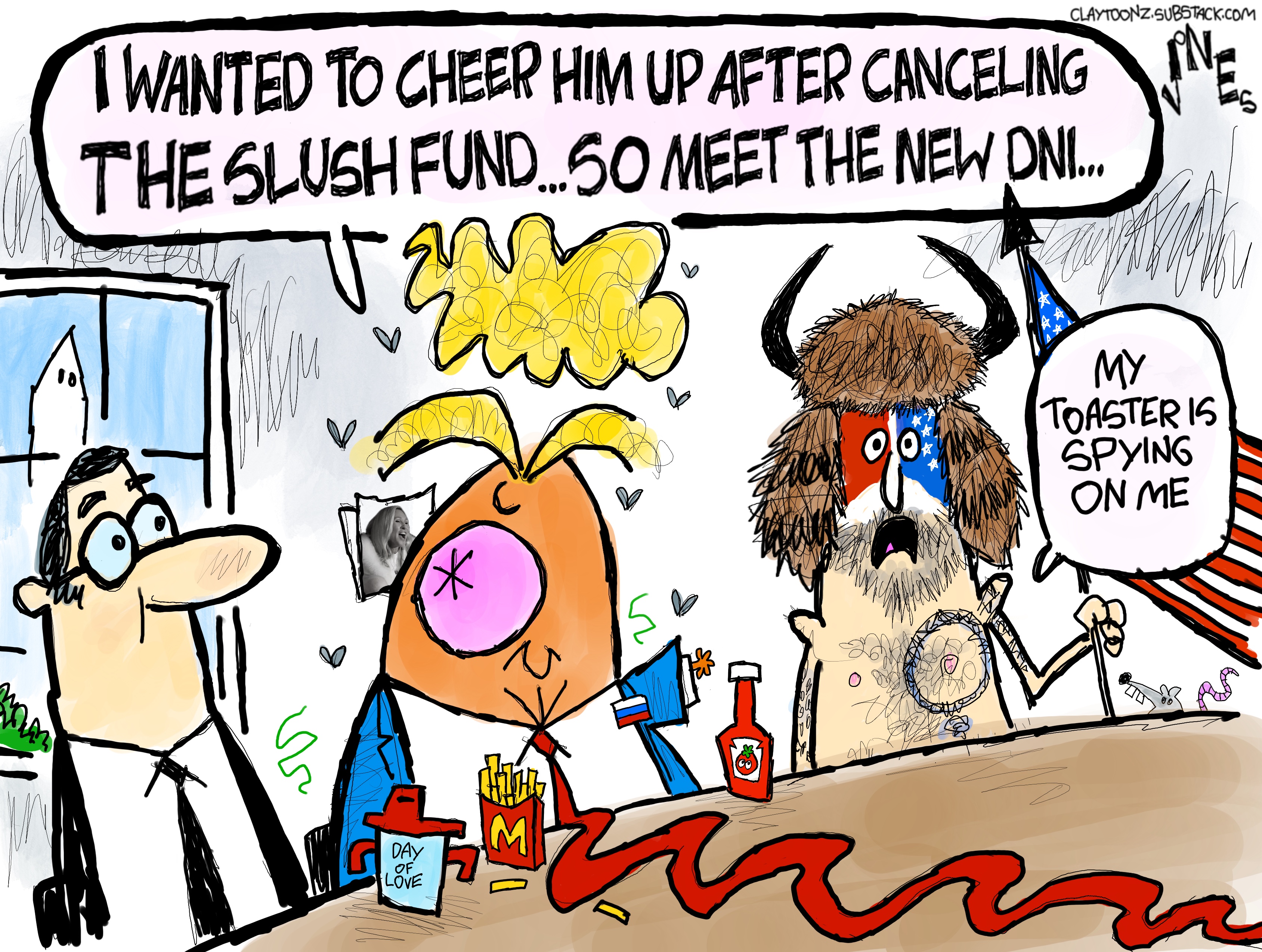 Donald Trump sits at a table next to an aide in a suit and the Q-Anon Shaman, who is shirtless, holds a spear with an American flag, and wears a fur hat with horns on the top. Trump says to the aide, &amp;ldquo;I wanted to cheer him up after cancelling the slush fund, so meet the new DNI&amp;hellip;&amp;rdquo; The Q-Anon Shaman says, &amp;ldquo;My toaster is spying on me.&amp;rdquo;