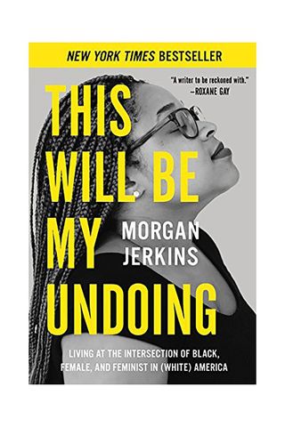 'This Will Be My Undoing: Living at the Intersection of Black, Female, and Feminist in (White) America' by Morgan Jerkins
