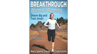 Breakthrough Women’s Running: Dream Big And Train Smart by Neely Spence Gracey and Cindy Kuzma