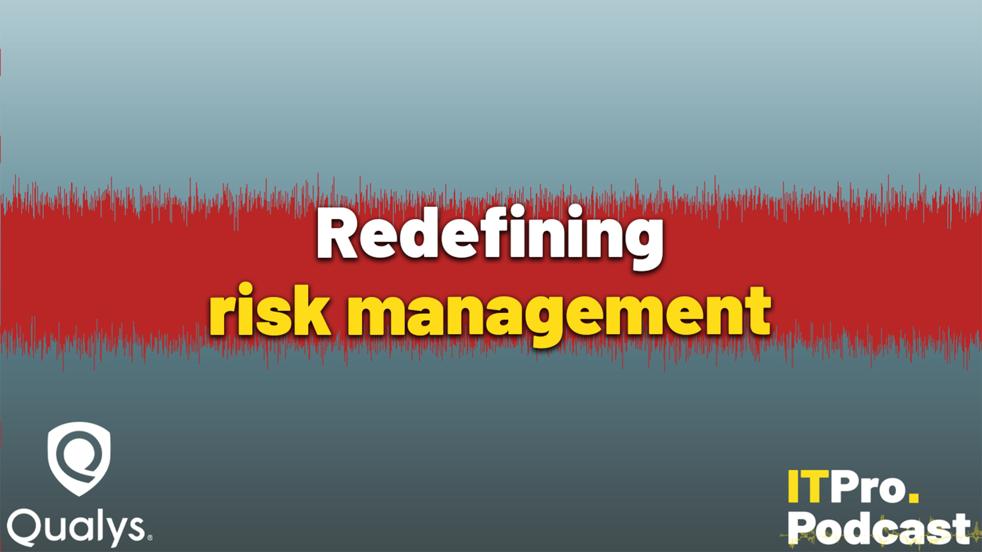 The words "Redefining risk management" against a blue background with a red soundwave or noisy rectangle across the center. The words "risk management" are yellow, the rest are white. In the bottom left corner the Qualys logo is shown and in the bottom right corner, the ITPro Podcast logo is shown.