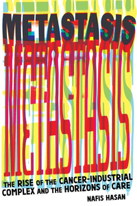 Metastasis: The Rise of the Cancer-Industrial Complex and the Horizons of Care — $22 on Amazon