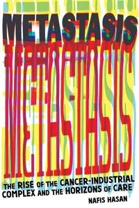 Metastasis: The Rise of the Cancer-Industrial Complex and the Horizons of Care — $22 on Amazon