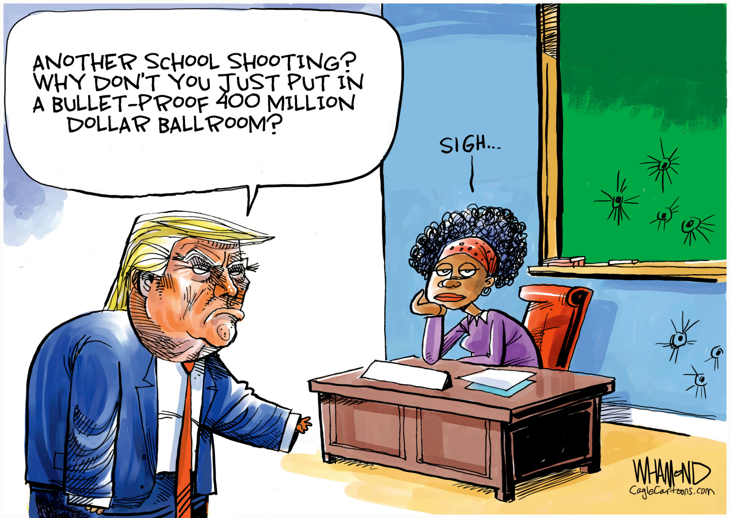 A teacher sits at a desk in a classroom with bullet holes in the wall behind her. Donald Trump enters the room and says, &amp;ldquo;Another school shooting? Why don&amp;rsquo;t you just put in a bullet-proof 400 million dollar ballroom?&amp;rdquo;