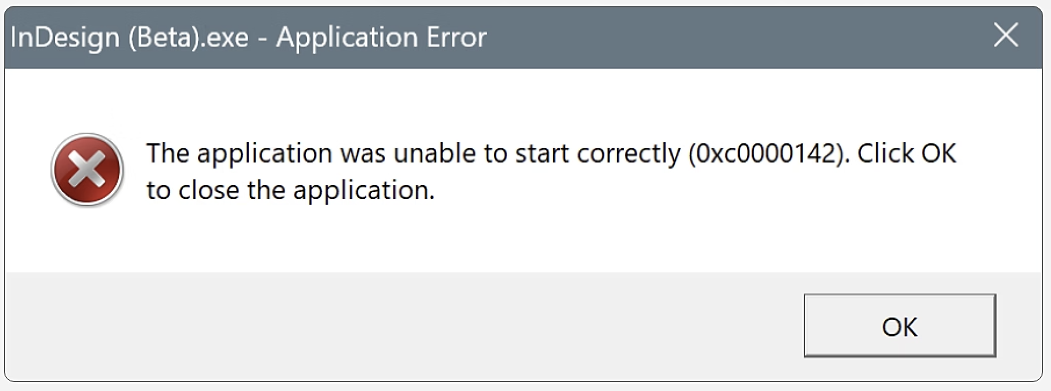 Screenshot of dialogue box saying: InDesign (Beta).exe - Application Error The application was unable to start correctly (0xc0000142). Click OK to close the application.