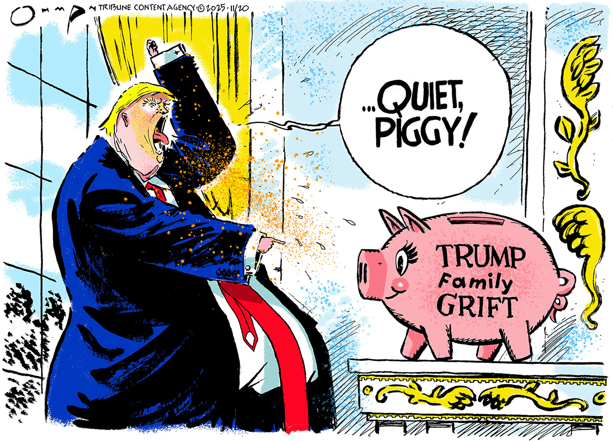 A caricature of an overweight Donald Trump sticks his tongue out and points at a piggy bank named Trump Family Grift in this cartoon. Trump says, &amp;ldquo;Quiet, piggy!&amp;rdquo;