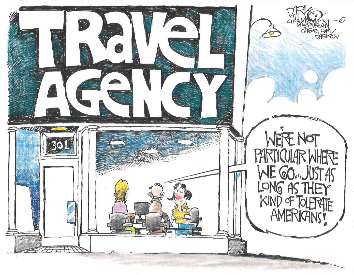This political cartoon puts the reader outside on a sidewalk, from where he or she can looks at a woman and man sitting at a desk speaking to a travel agent. The man says, &amp;ldquo;We&amp;rsquo;re not particular where we go&amp;hellip;Just as long as they kind of tolerate Americans!&amp;rdquo;