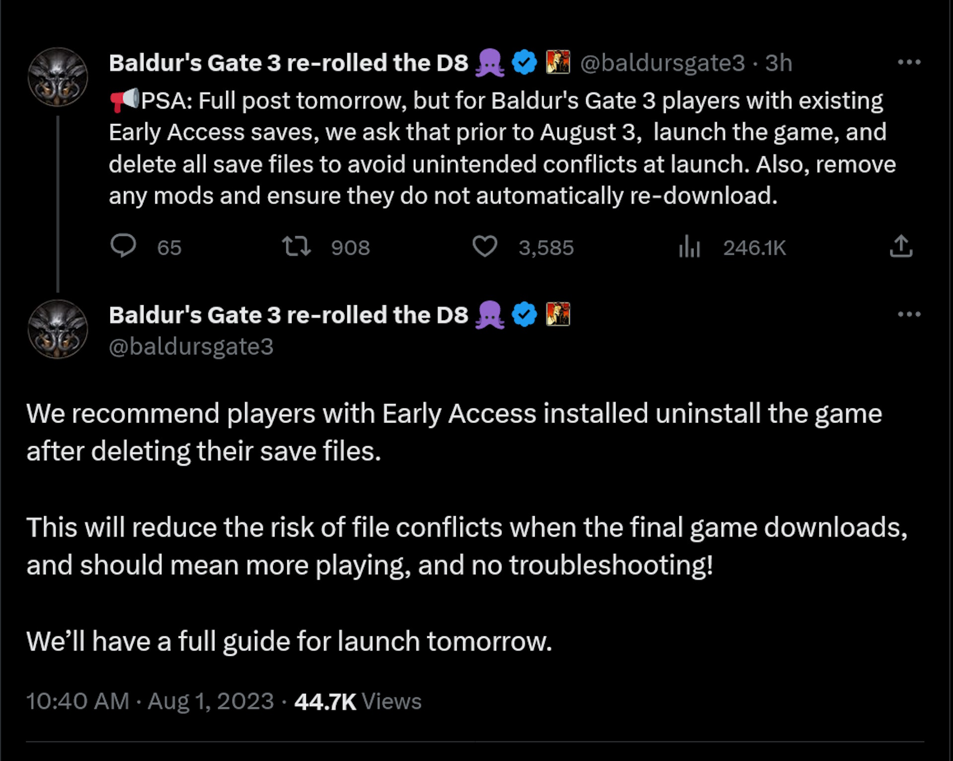 PSA: Full post tomorrow, but for Baldur's Gate 3 players with existing Early Access saves, we ask that prior to August 3,  launch the game, and delete all save files to avoid unintended conflicts at launch. Also, remove any mods and ensure they do not automatically re-download. We recommend players with Early Access installed uninstall the game after deleting their save files.   This will reduce the risk of file conflicts when the final game downloads, and should mean more playing, and no troubleshooting!   We’ll have a full guide for launch tomorrow.