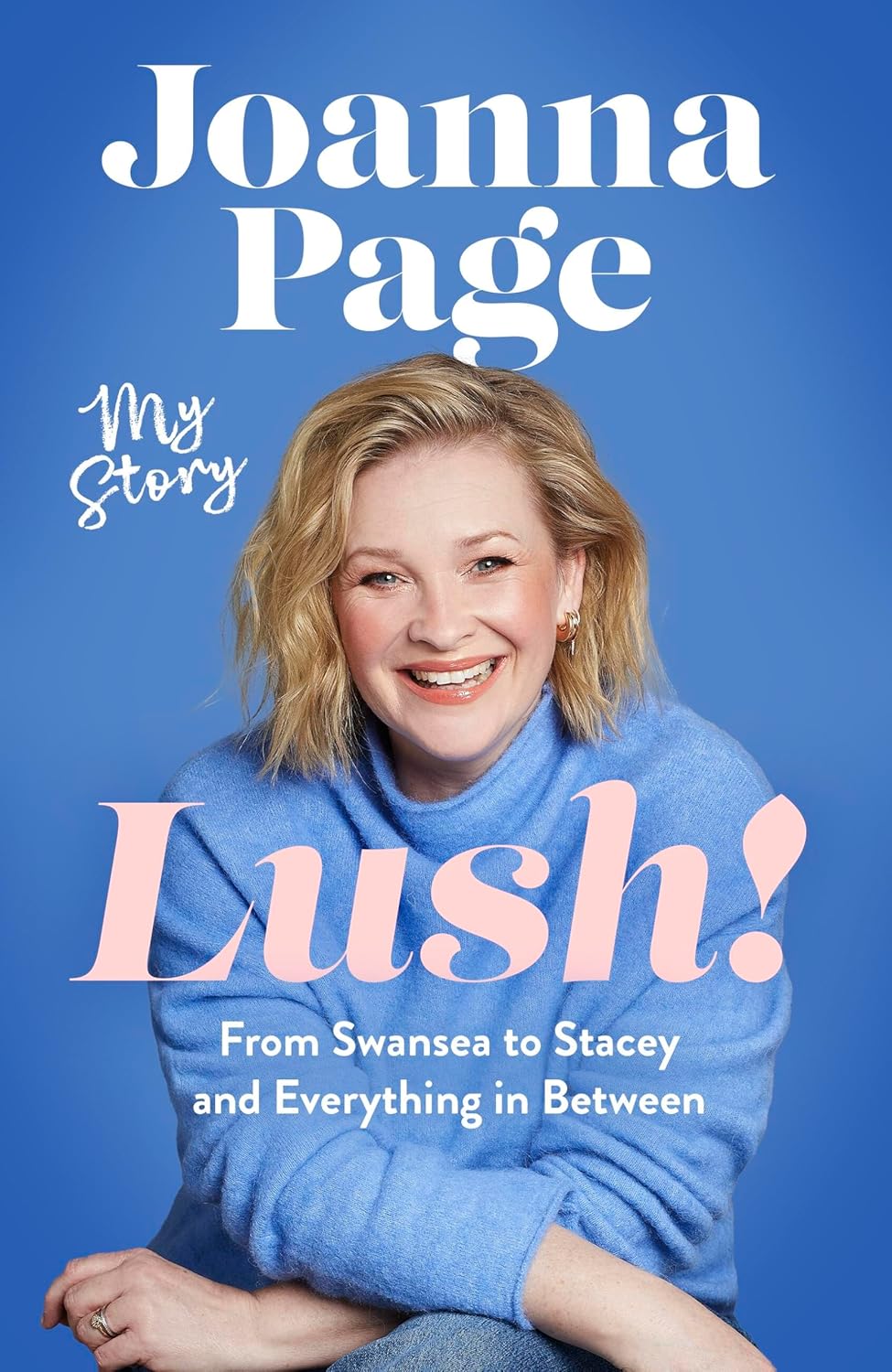 Lush!: My Story - From Swansea to Stacey and Everything in Between: the Instant Sunday Times Bestselling Autobiography From Star of Gavin and Stacey, Joanna Page