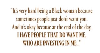 "it’s very hard being a Black woman because sometimes people just don’t want you. And it’s okay because at the end of the day, I have people that do want me, who are investing in me, partnerships that are wanting me to grow and are allowing me to be me.”