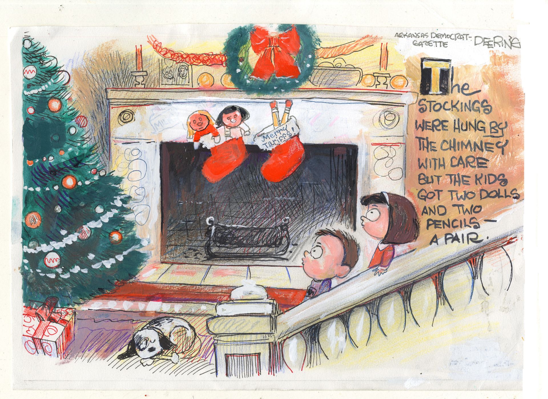 
                                This cartoon is drawn like a cozy page from a Christmas Carol. A dog sleeps by the fireplace next to a Christmas tree. Two stockings hang from the fireplace and two children are on the stairs coming to see their presents. One stocking has two dolls in it and the other has two pencils and the words “Merry Tariffs!” The poem on the side reads, “The stockings were hung by the chimney with care but the kids got two dolls and two pencils — a pair.”
                            