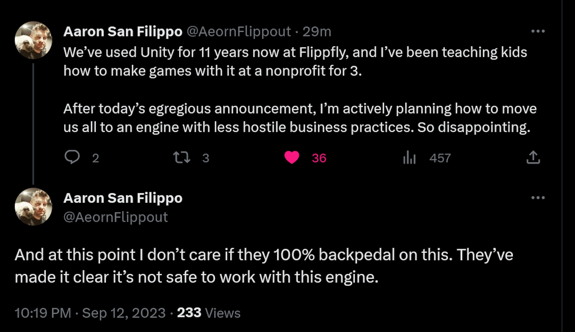 We’ve used Unity for 11 years now at Flippfly, and I’ve been teaching kids how to make games with it at a nonprofit for 3. After today’s egregious announcement, I’m actively planning how to move us all to an engine with less hostile business practices. So disappointing. And at this point I don’t care if they 100% backpedal on this. They’ve made it clear it’s not safe to work with this engine.