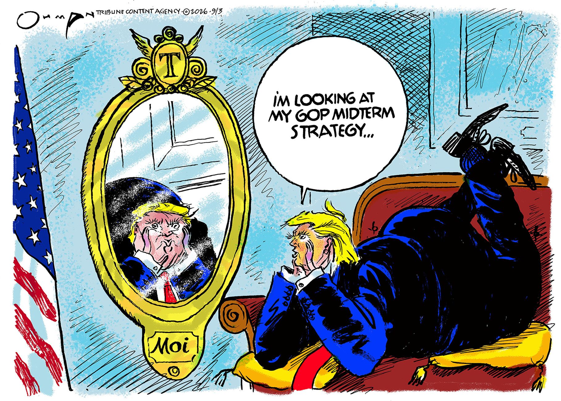 
                                Donald Trump lounges on a couch like a dainty fop and stares at himself in a mirror labeled “Moi”. H says, “I’m looking at my GOP midterm strategy.”
                            