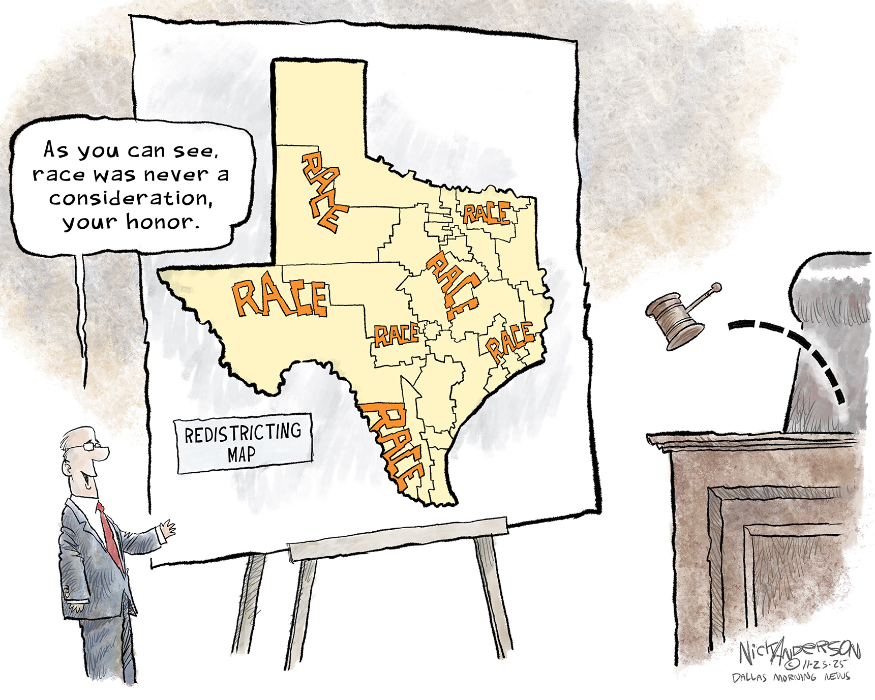 A man in a suit stands next to a giant map of Texas on an easel. He&amp;rsquo;s speaking to a judge, who is not seen. The map is a redistricting map and the state of Texas is divided into sections, each labeled RACE. The man says, &amp;ldquo;As you can see, race was never a consideration, your honor.&amp;rdquo; A gavel, as if thrown, flies from where the judge would be seated.