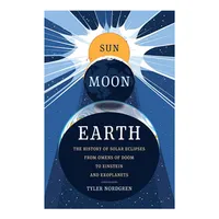 Sun Moon Earth: The History of Solar Eclipses from Omens of Doom to Einstein and Exoplanets Sun Moon Earth: The History of Solar Eclipses from Omens of Doom to Einstein and Exoplanets