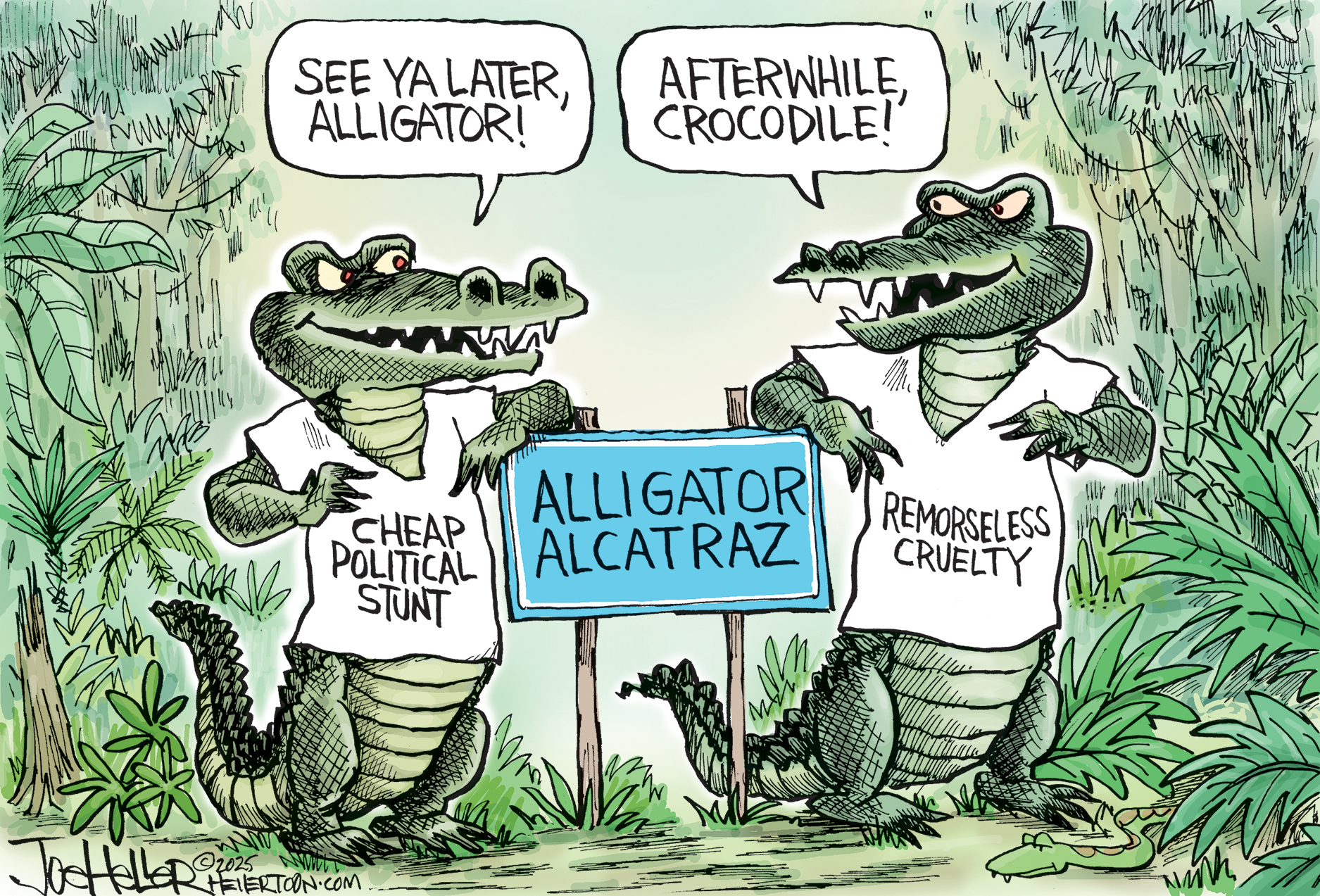 This cartoon is set in a swamp where two alligators are standing up talking to each other next to a sign reading “Alligator Alcatraz”. One alligator has a shirt that reads, “Cheap Political Stunt” The other alligator’s shirt says, “Remorseless Cruelty”. One alligator says, “See ya later, alligator!” The other responds, “After a while crocodile!”