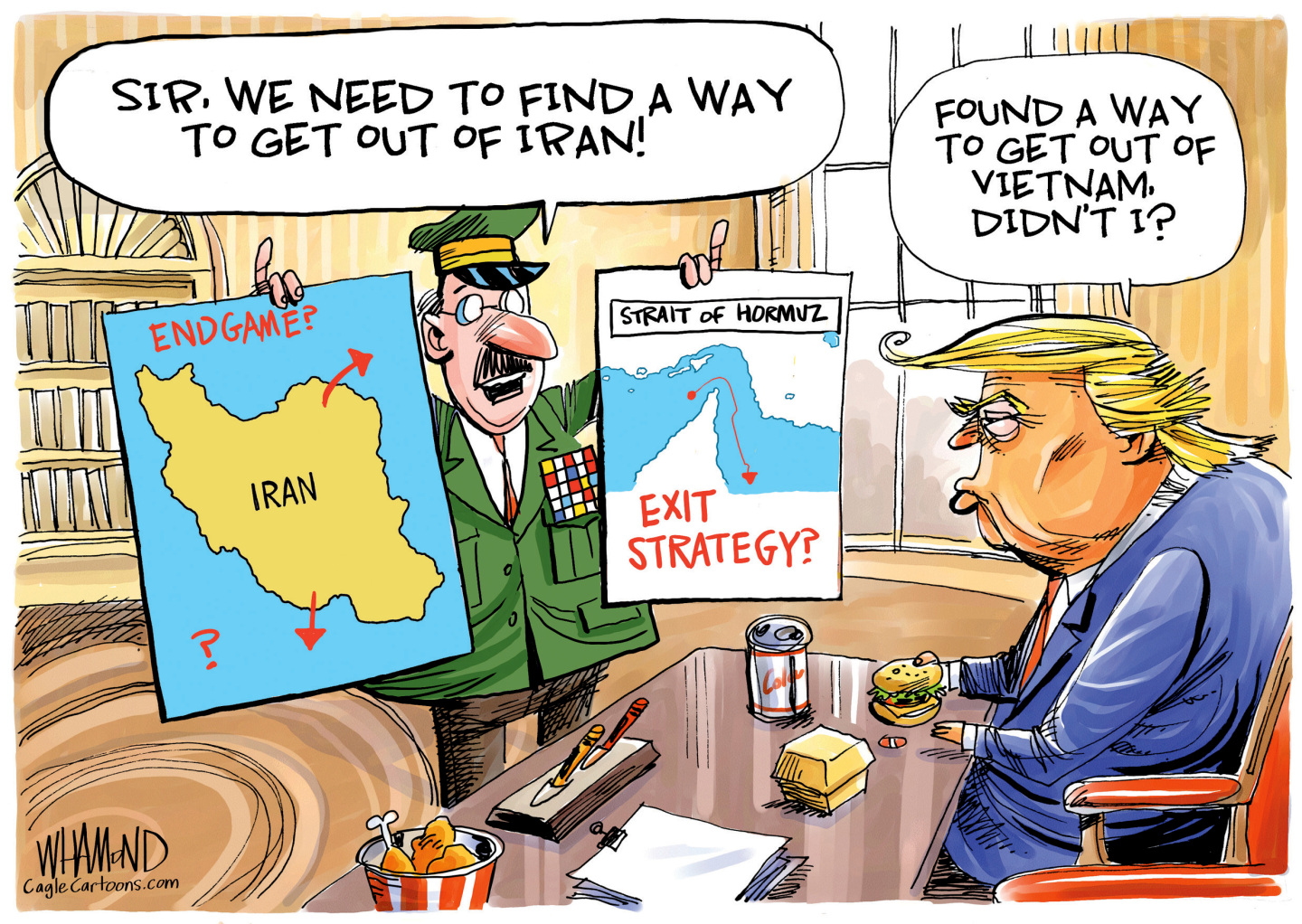 A high-ranking military man is in the Oval Office speaking to Donald Trump, who eats a cheeseburger. The man holds up a map of Iran and one of the Strait of Hormuz. He says, &amp;ldquo;Sir, we need to find a way to get out of Iran!&amp;rdquo; Trump responds, &amp;ldquo;Found a way to get out of Vietnam, didn&amp;rsquo;t I?&amp;rdquo;