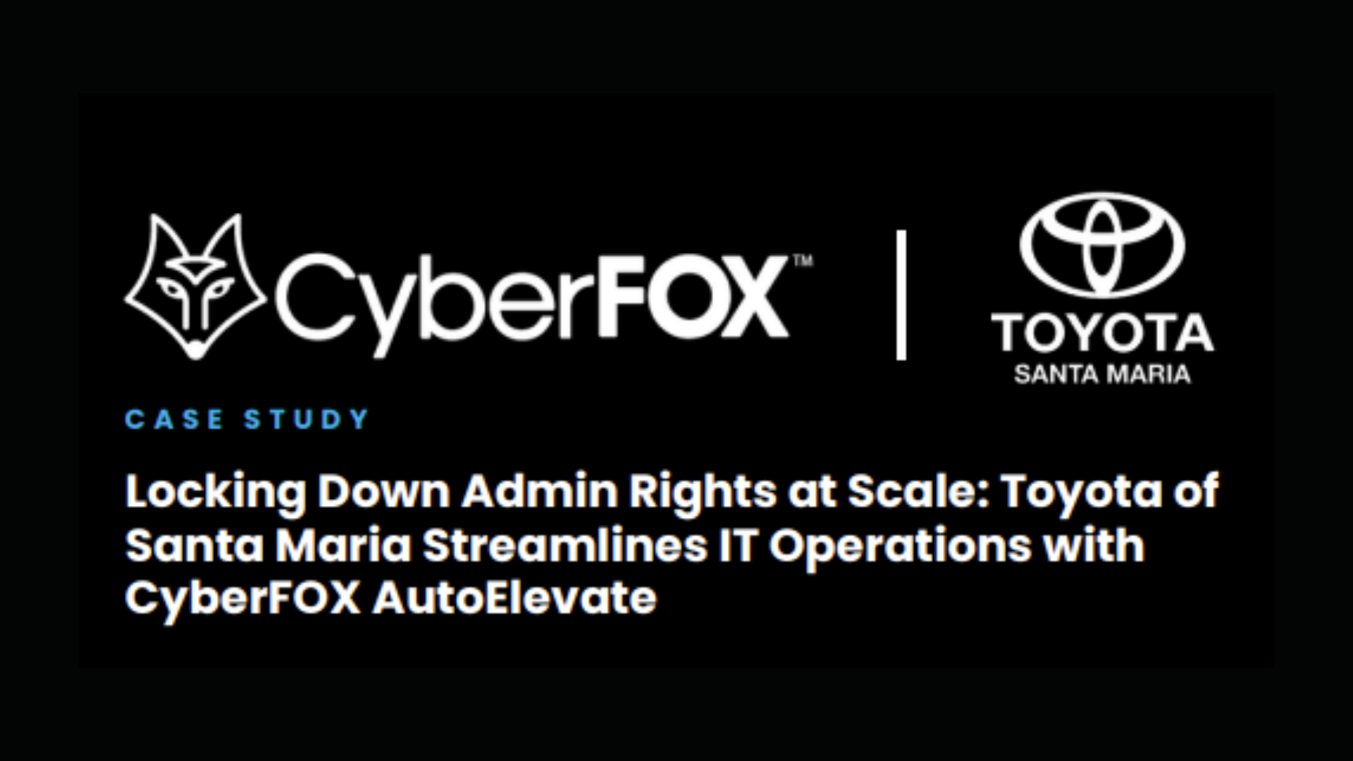 Toyota of Santa Maria Streamlines IT Operations with CyberFOX AutoElevate