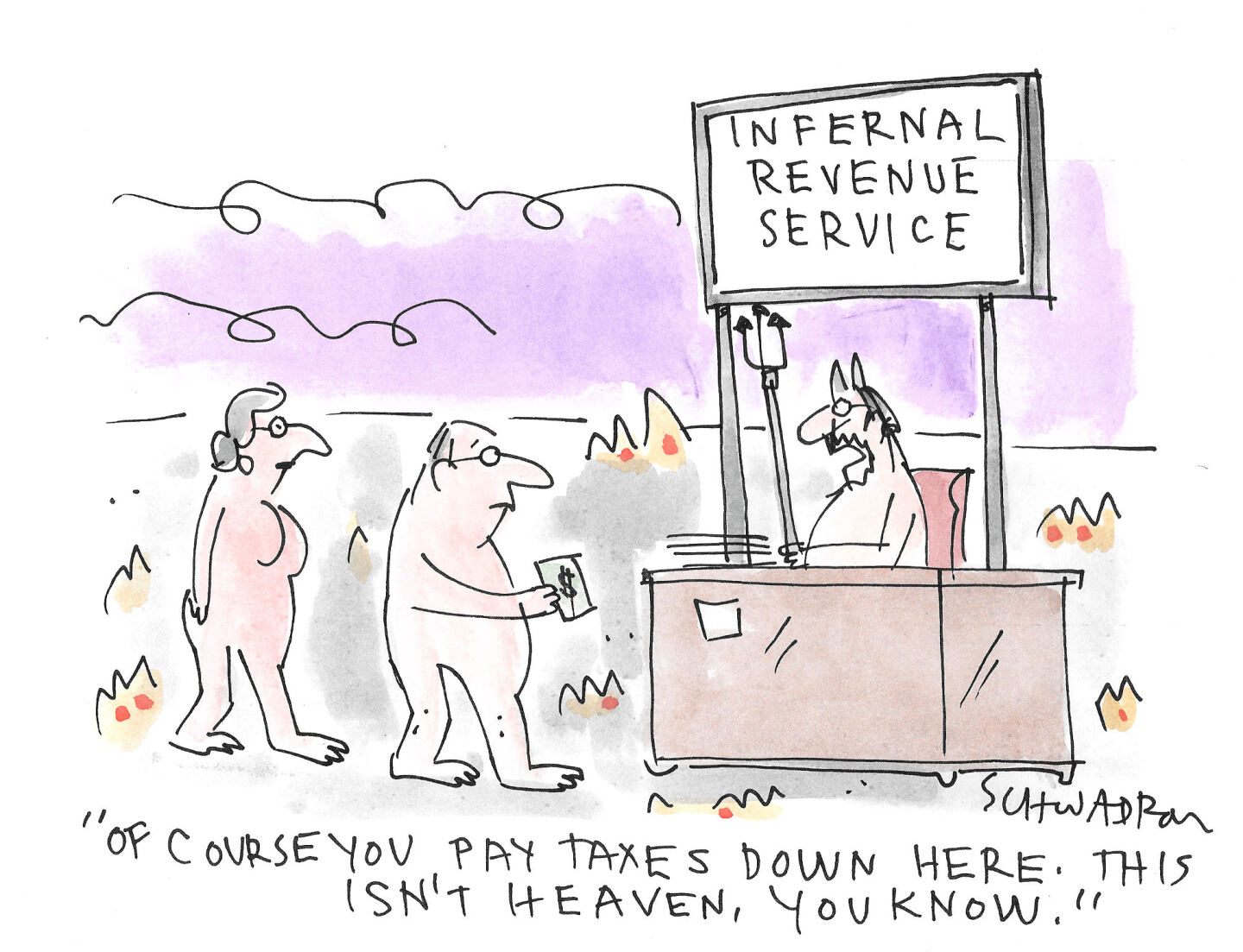 A nude man holding some cash and a nude woman walk to a booth where a devil with a pitchfork is waiting for them. The sign above the devil reads, &amp;ldquo;Infernal Revenue Service.&amp;rdquo; The devil says, &amp;ldquo;Of course you pay taxes down here. This isn&amp;rsquo;t heaven, you know.&amp;rdquo;