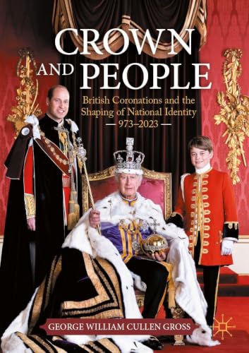Crown and People: British Coronations and the Shaping of National Identity 973&amp;ndash;2023