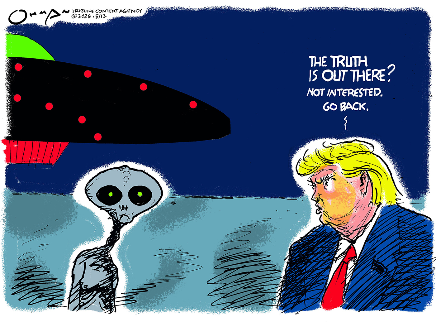 Donald Trump speaks to a big-eyed alien who has just arrived on Earth and exited its spacecraft. Trump says, &amp;ldquo;The truth is out there? Not interested, go back.&amp;rdquo;