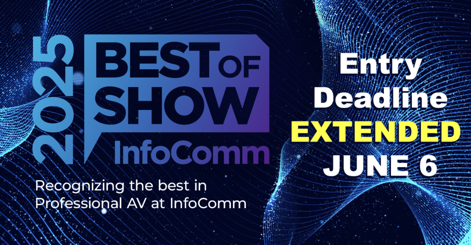 The deadline to enter for the Best of Show at InfoComm 2025 has been extended to June 6. 