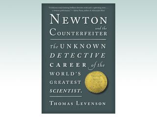 best science books, Newton and the Counterfeiter: The Unknown Detective Career of the World’s Greatest Scientist (Thomas Levenson)