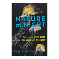Charles Hood "Nature at Night: Discover the Hidden World That Comes Alive after Dark" Charles Hood "Nature at Night: Discover the Hidden World That Comes Alive after Dark"