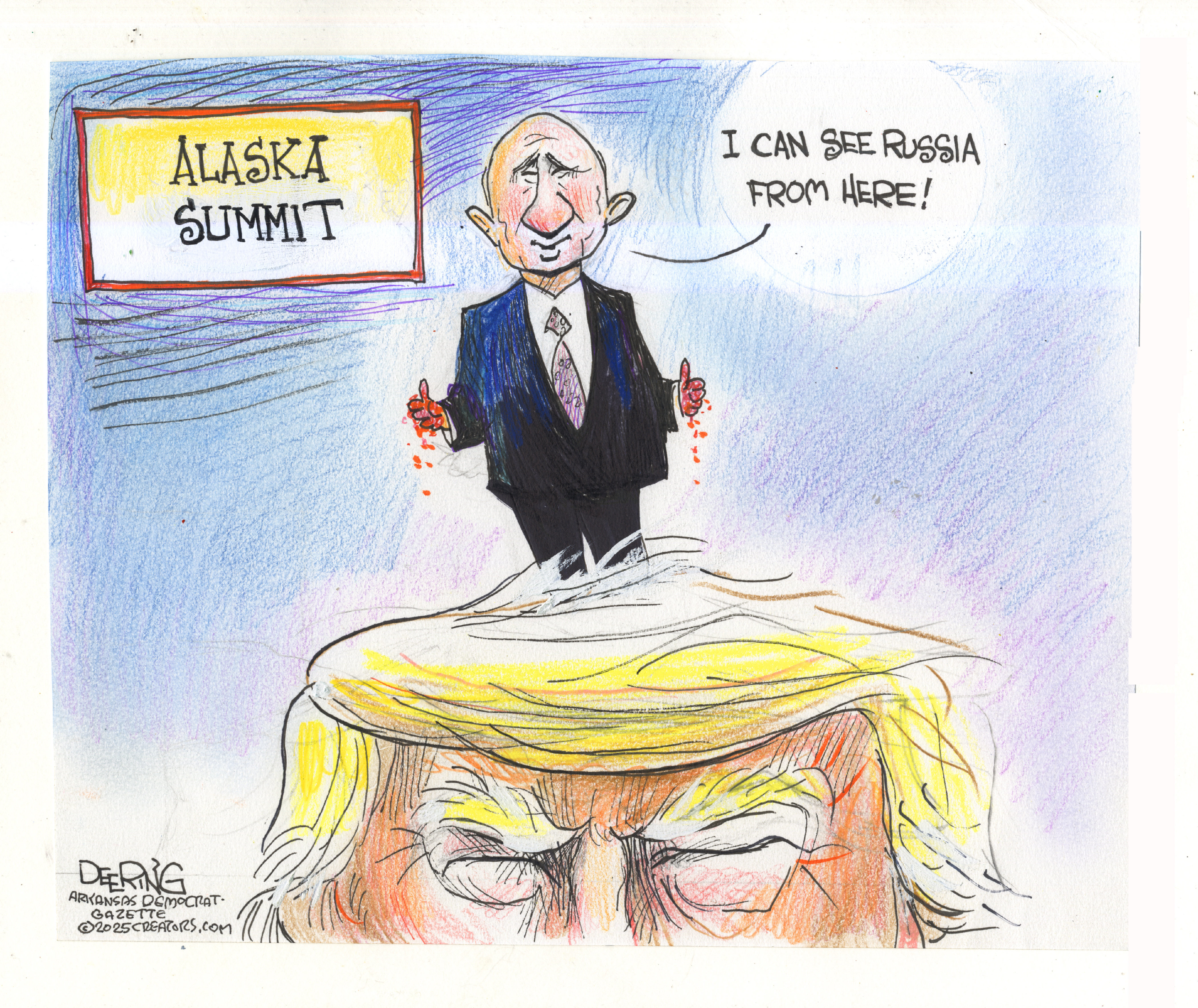 This cartoon is titled “Alaska Summit”. A tiny Vladimir Putin with blood on his hands stands on Donald Trump’s head. Putin says, “I can see Russia from here!”