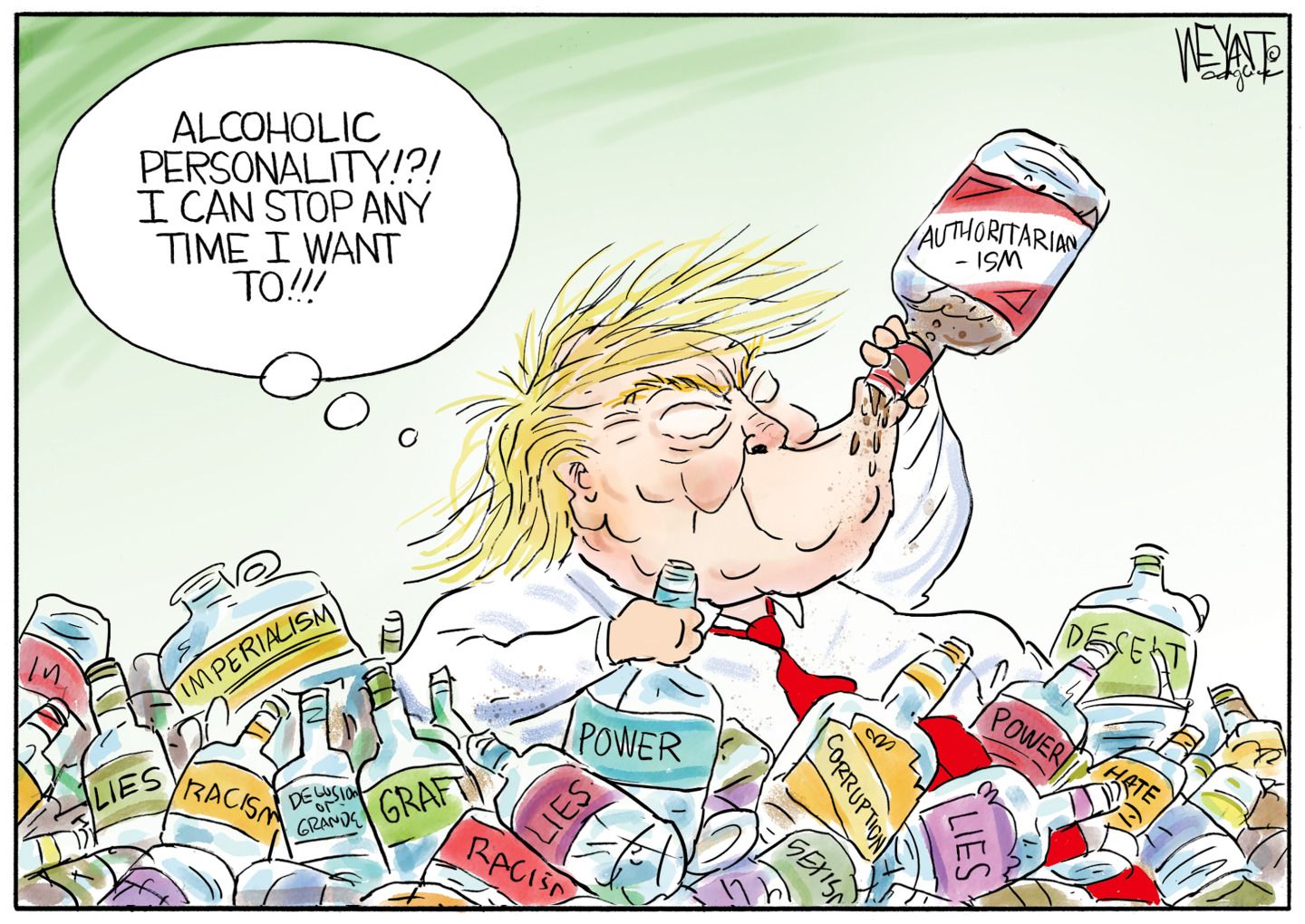 
                                Donald Trump is surrounded by empty bottles with different labels on them, including “lies”, “imperialism”, “graft”, “racism”, “corruption”, “power”, “hate”, and “deceit”. He is drinking from a bottle labeled “authoritarianism” and says to himself, “Alcoholic personality!?! I can stop any time I want to!!!”
                            