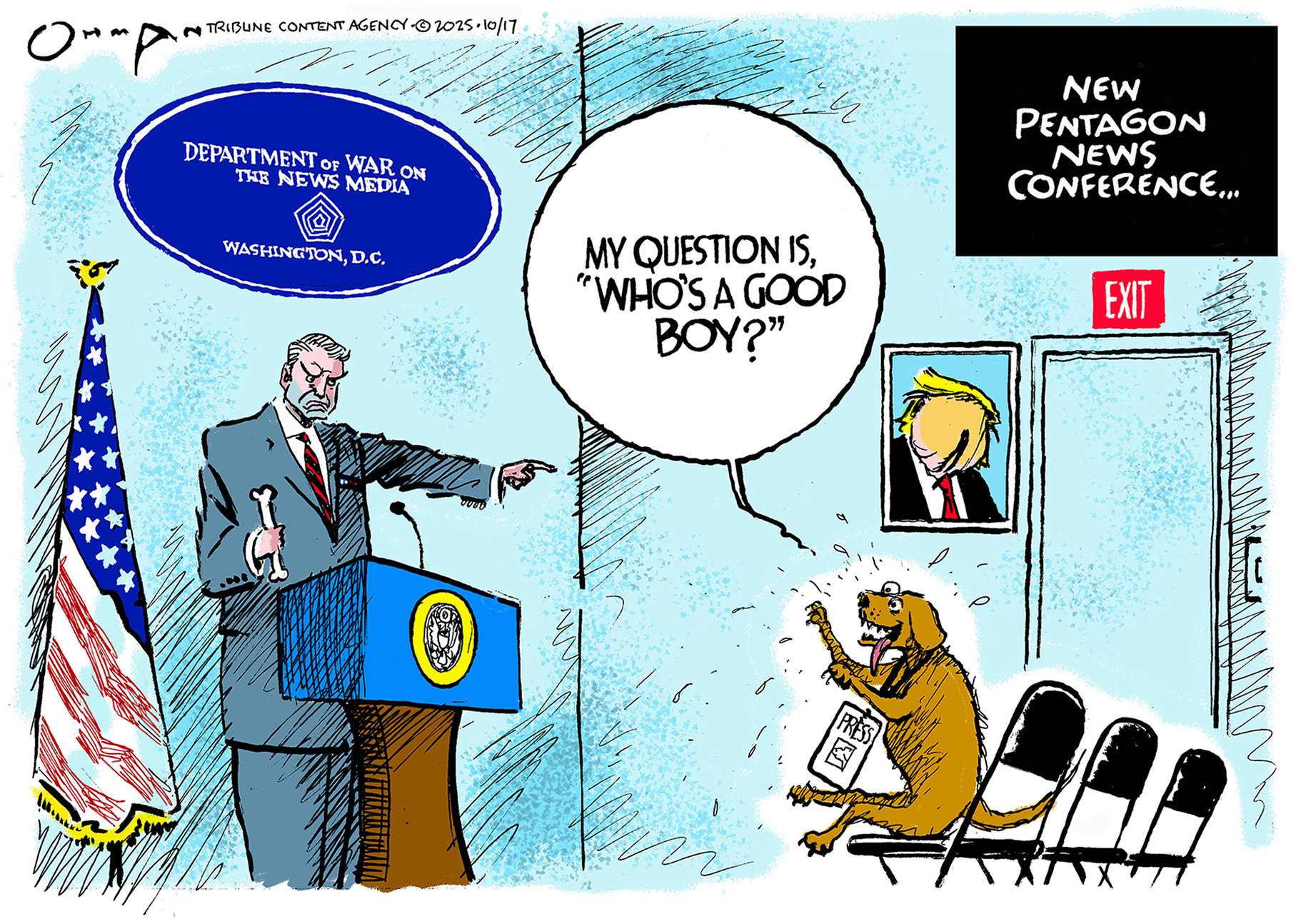 This cartoon is titled &amp;ldquo;New Pentagon News Conference&amp;hellip;&amp;rdquo; and takes place in a press room at the Pentagon. Pete Hegseth is behind a podium and holds a bone. There&amp;rsquo;s a sign above him that reads, &amp;ldquo;Department of War on the News Media, Washington. D.C.&amp;rdquo; Hegseth points to a dog, who is seated in a row of empty chairs. The dog wears a press pass and says, &amp;ldquo;My question is, Who&amp;rsquo;s a good boy?&amp;rdquo;