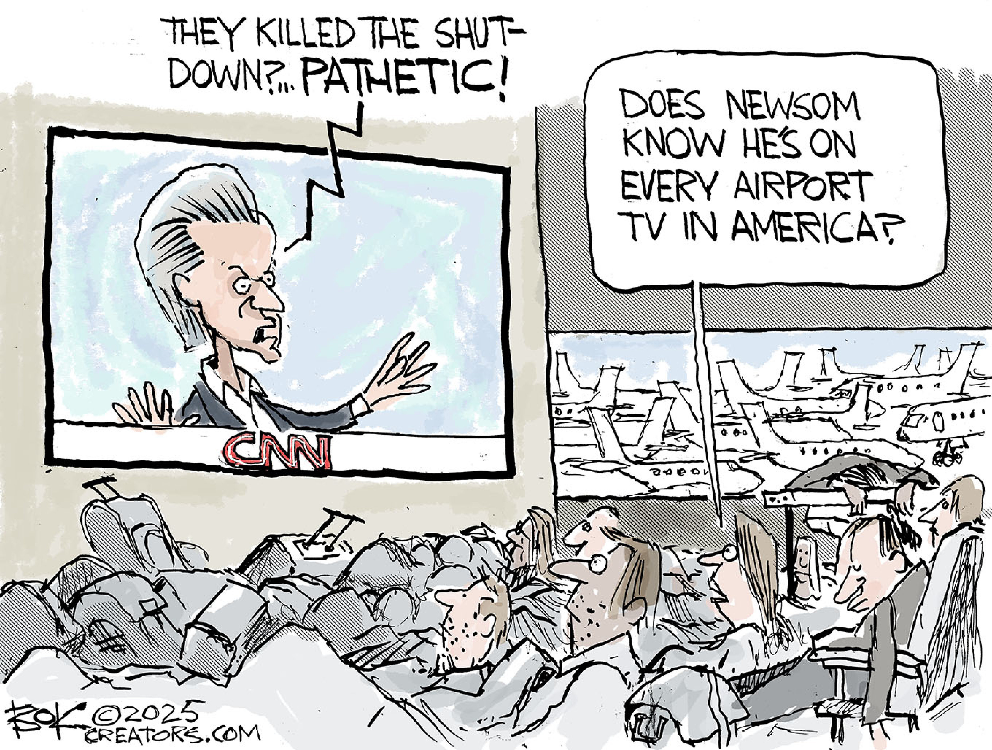This cartoon depicts an airport gate with tired-looking travelers watching Gavin Newsom on a television tuned to CNN. Newsom says, &amp;ldquo;They killed the shut-down? Pathetic!&amp;rdquo; A lady in the airport says, &amp;ldquo;Does Newsom know he&amp;rsquo;s on every airport TV in America?&amp;rdquo;