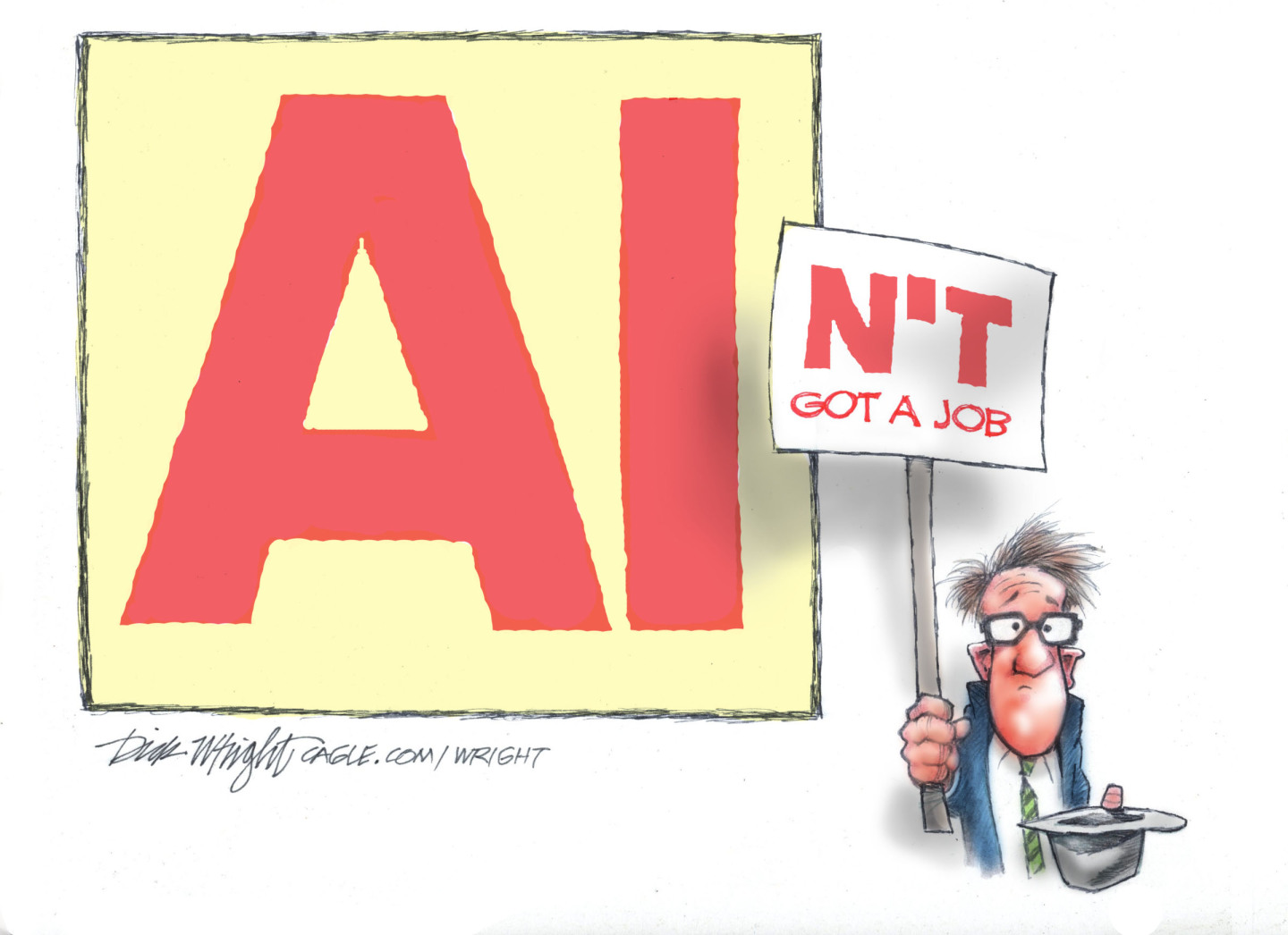 The dominant image in this political cartoon is large sign with the letters &amp;ldquo;AI.&amp;rdquo; A man in a suit stands next to it, hat in hand, begging for money. His sign is next to the larger sign and reads, &amp;ldquo;N&amp;rsquo;T got a job&amp;rdquo; to spell out &amp;ldquo;Ain&amp;rsquo;t got a job.&amp;rdquo;