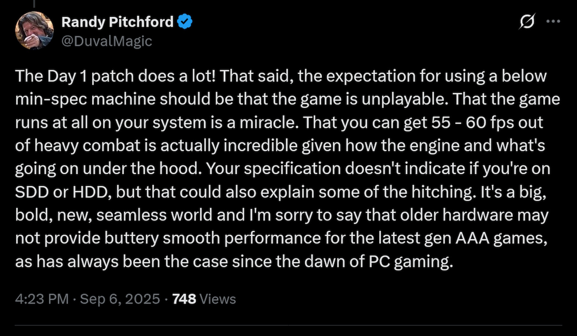 The Day 1 patch does a lot! That said, the expectation for using a below min-spec machine should be that the game is unplayable. That the game runs at all on your system is a miracle. That you can get 55 - 60 fps out of heavy combat is actually incredible given how the engine and what&#039;s going on under the hood. Your specification doesn&#039;t indicate if you&#039;re on SDD or HDD, but that could also explain some of the hitching. It&#039;s a big, bold, new, seamless world and I&#039;m sorry to say that older hardware may not provide buttery smooth performance for the latest gen AAA games, as has always been the case since the dawn of PC gaming.