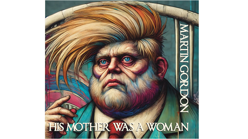 Martin Gordon – His Mother was a Woman
