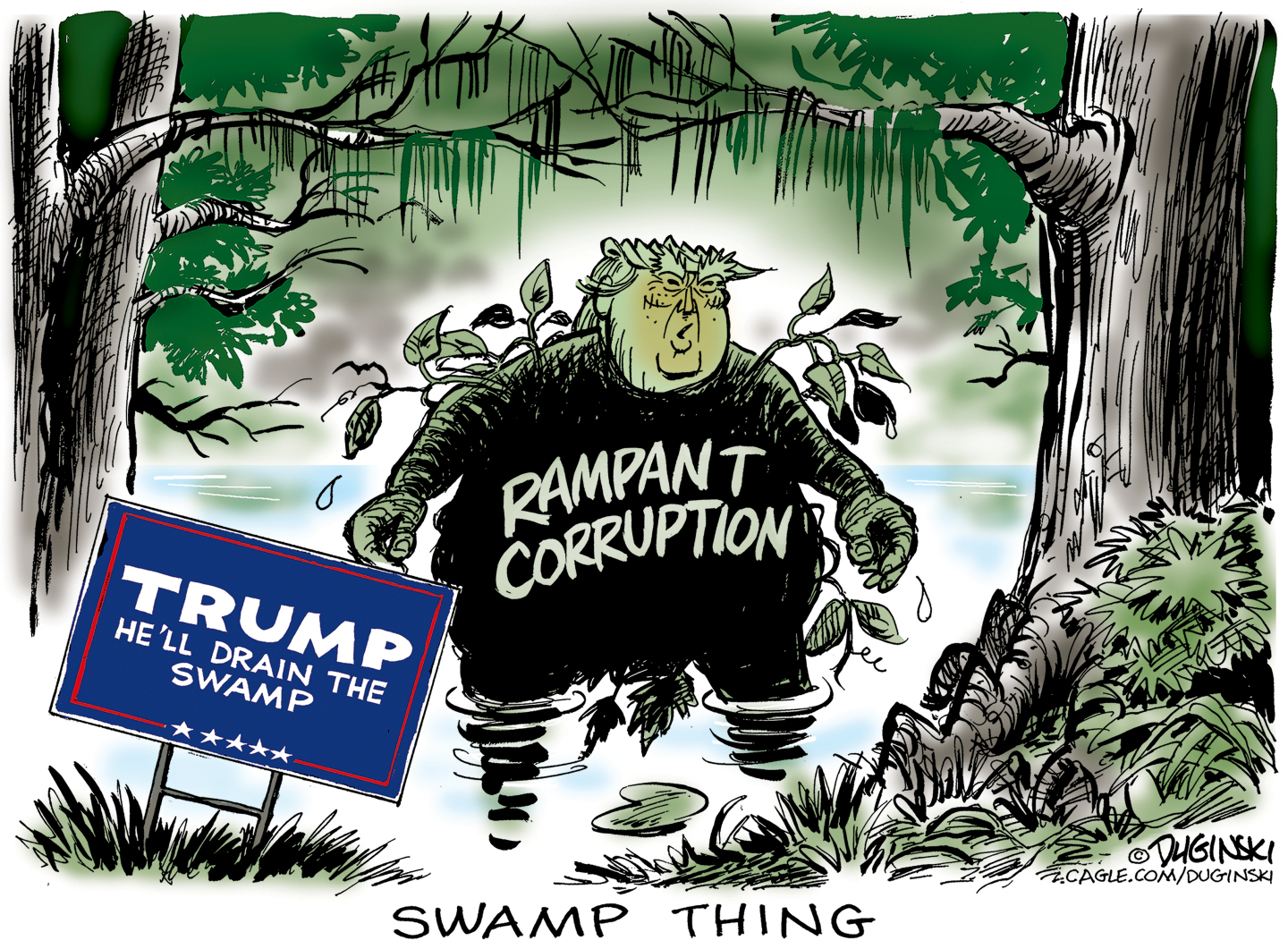 This cartoon is titled &amp;ldquo;SWAMP THING&amp;rdquo;. Donald Trump emerges from a swamp covered in slime and leaves. He&amp;rsquo;s wearing a shirt that reads &amp;ldquo;Rampant Corruption.&amp;rdquo; He stands next to a sign that reads, &amp;ldquo;TRUMP: He&amp;rsquo;ll Drain the Swamp.&amp;rdquo;