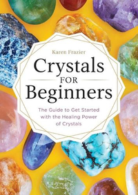 15. Crystals for Beginners: The Guide to Get Started with the Healing Power of Crystals by Karen Frazier