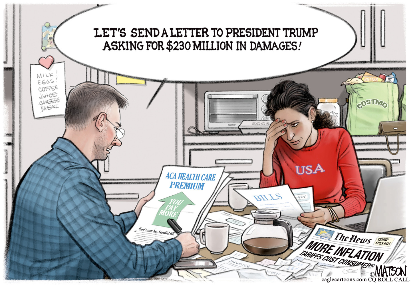 This cartoon takes place at a kitchen table where a man and a woman fret over bills and health care premiums. The woman wears a “USA” shirt has her head in her hand. The man says, “Let’s send a letter to President Trump asking for $230 million in damages!”