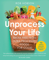 Unprocess Your Life: The new cookbook to help you break free from ultra-processed foods, Robert Hobson - View at Amazon