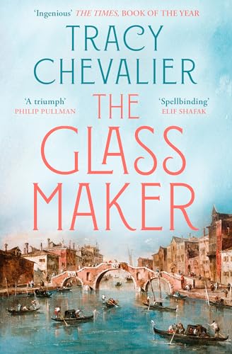 The Glassmaker: a Spellbinding New Novel Set in Venice, From the Acclaimed Author of Girl With a Pearl Earring