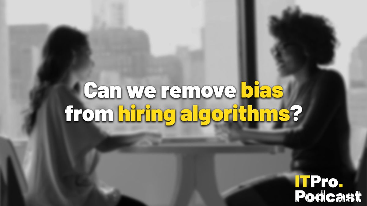 The words ‘Can we remove bias from hiring algorithms?’ overlaid on a blurred, desaturated photo of two women talking at a table for a job interview. Decorative: the words ‘bias’ and ‘hiring algorithms’ are in yellow, while other words are in white. The ITPro podcast logo is in the bottom right corner.