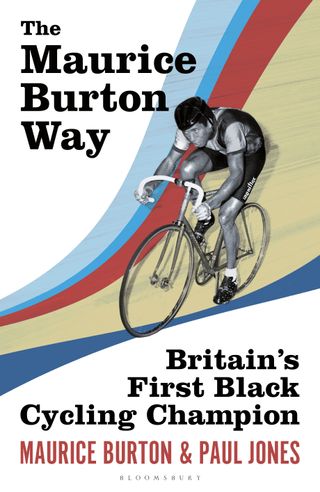 The Maurice Burton Way: Britain’s first Black Cycling Champion by Maurice Burton and Paul Jones (Bloomsbury Sport) is available to buy in hardback now