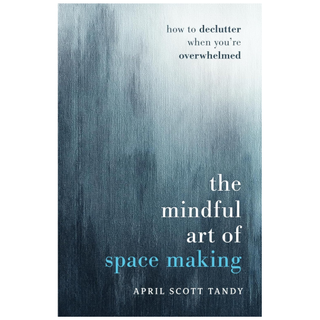 The Mindful Art of Space Making by April Scott Tandy from Amazon