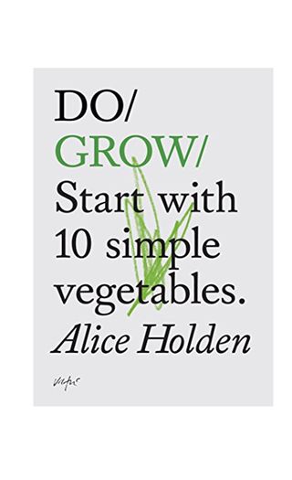 Do Grow: Start With 10 Simple Vegetables, by Alice Holden
