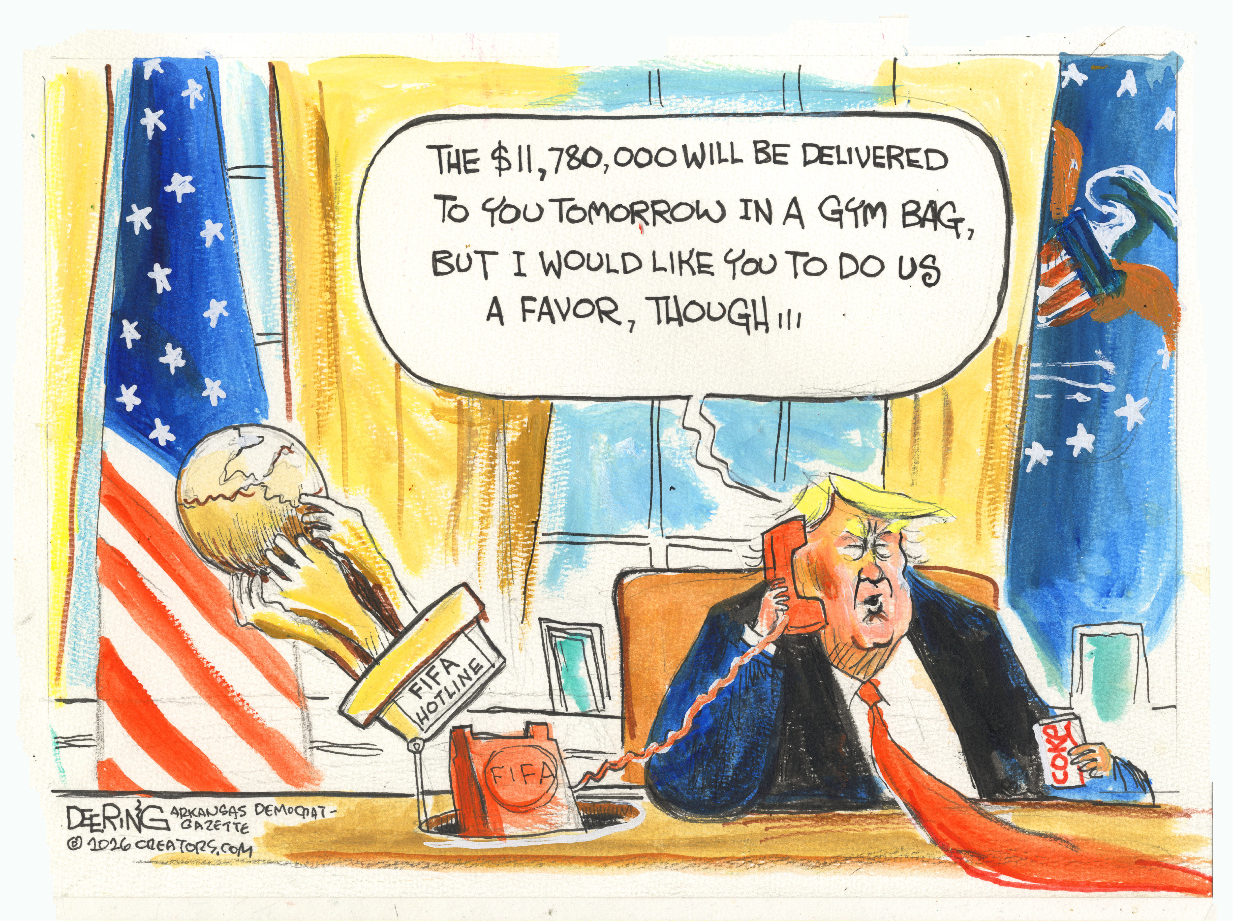 Donald Trump sits at his desk speaking into a telephone that is labeled &amp;ldquo;Fifa Hotline&amp;rdquo;. The base of the phone is underneath a fake World Cup trophy. Trump says, &amp;ldquo;The $11,780,000 will be delivered to you tomorrow in a gym bag, but I would like you to do us a favor, though&amp;hellip;&amp;rdquo;