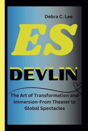 Es Devlin: the Art of Transformation and Immersion-From Theater to Global Spectacles (secret Order of the Guardians-Enigma of the Ancient World)