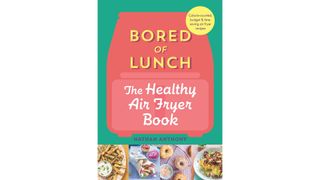 Bored Of Lunch The Healthy Air Fryer Cookbook by Nathan Anthony